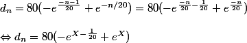 d_n=80(-e^{\frac{-n-1}{20}}+e^{-n/20})=80(-e^{\frac{-n}{20} - \frac{1}{20}}+e^{\frac{-n}{20}})
 \\ 
 \\ \Leftrightarrow d_n= 80(-e^{X-\frac{1}{20}}+e^{X})